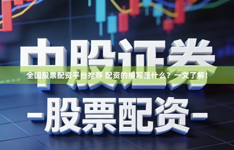 全国股票配资平台推荐 配资的缩写是什么?一文了解!
