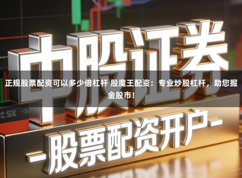 正规股票配资可以多少倍杠杆 股魔王配资：专业炒股杠杆，助您掘金股市！