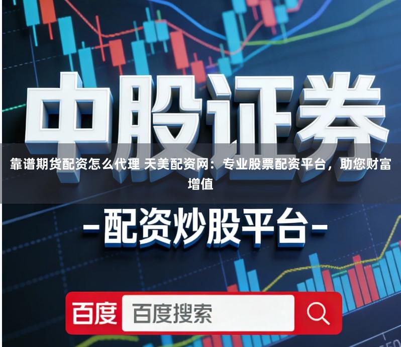 靠谱期货配资怎么代理 天美配资网：专业股票配资平台，助您财富增值