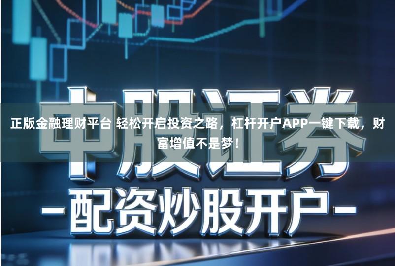 正版金融理财平台 轻松开启投资之路，杠杆开户APP一键下载，财富增值不是梦！