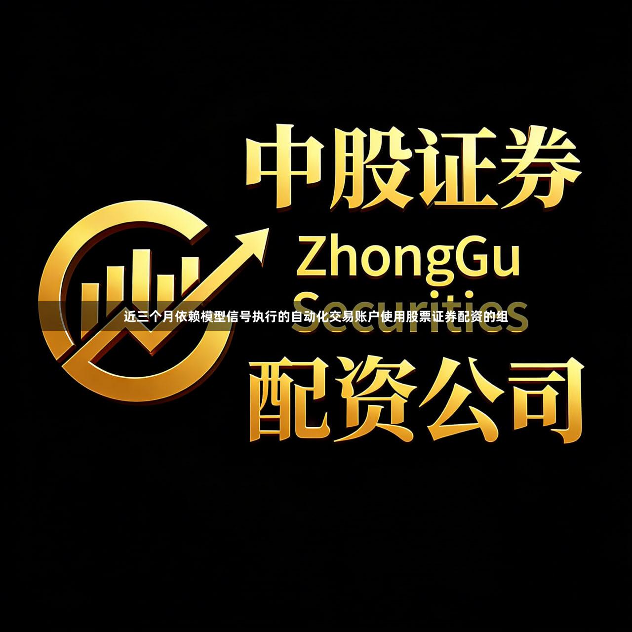 近三个月依赖模型信号执行的自动化交易账户使用股票证券配资的组