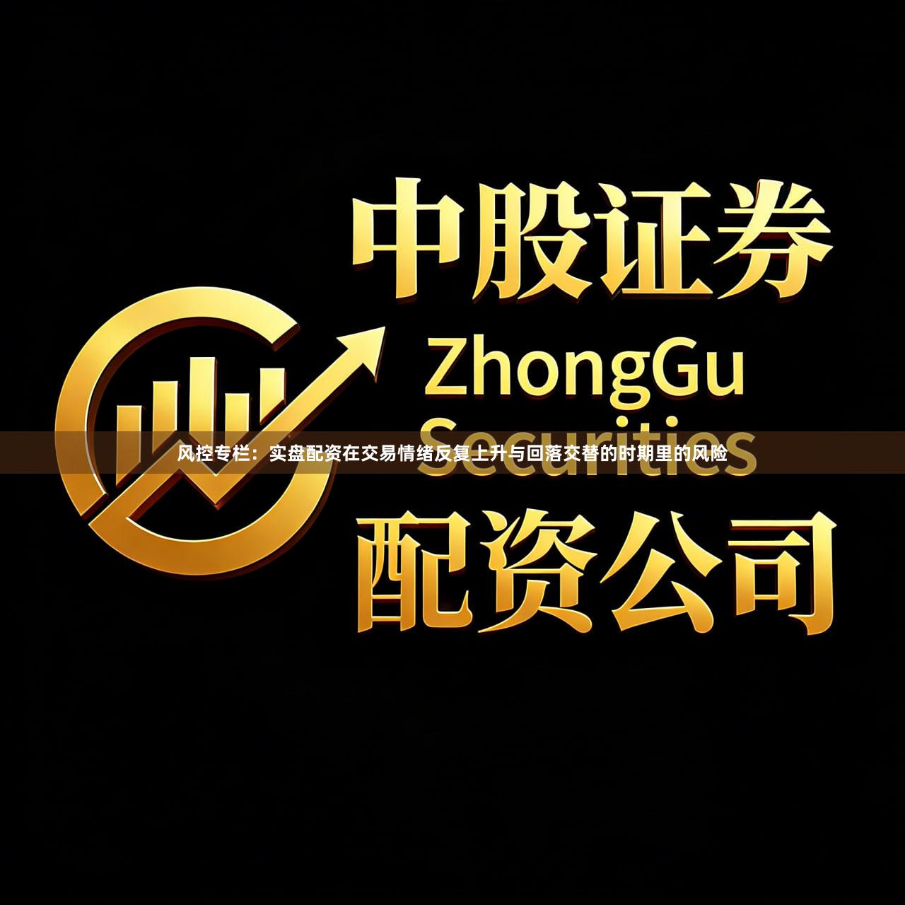 风控专栏:实盘配资在交易情绪反复上升与回落交替的时期里的风险