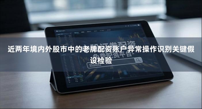 近两年境内外股市中的老牌配资账户异常操作识别关键假设检验