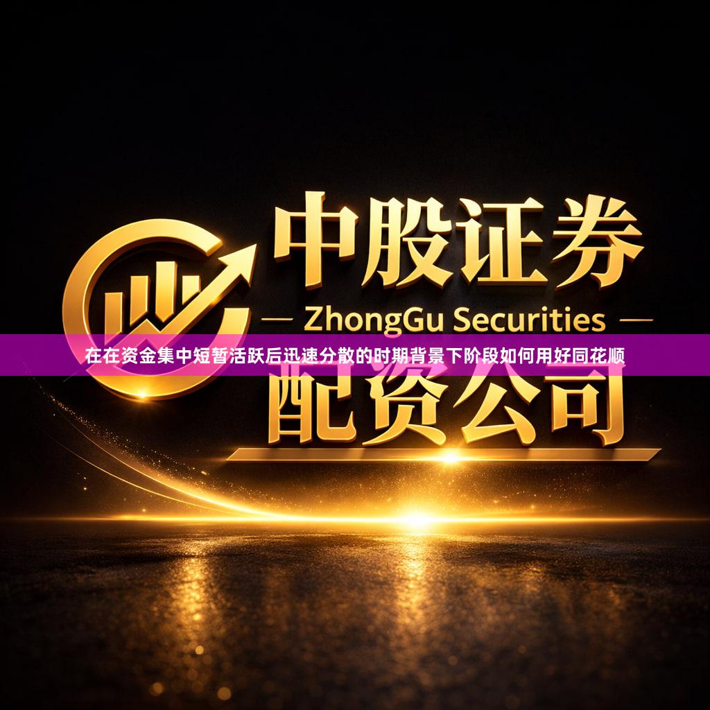 在在资金集中短暂活跃后迅速分散的时期背景下阶段如何用好同花顺