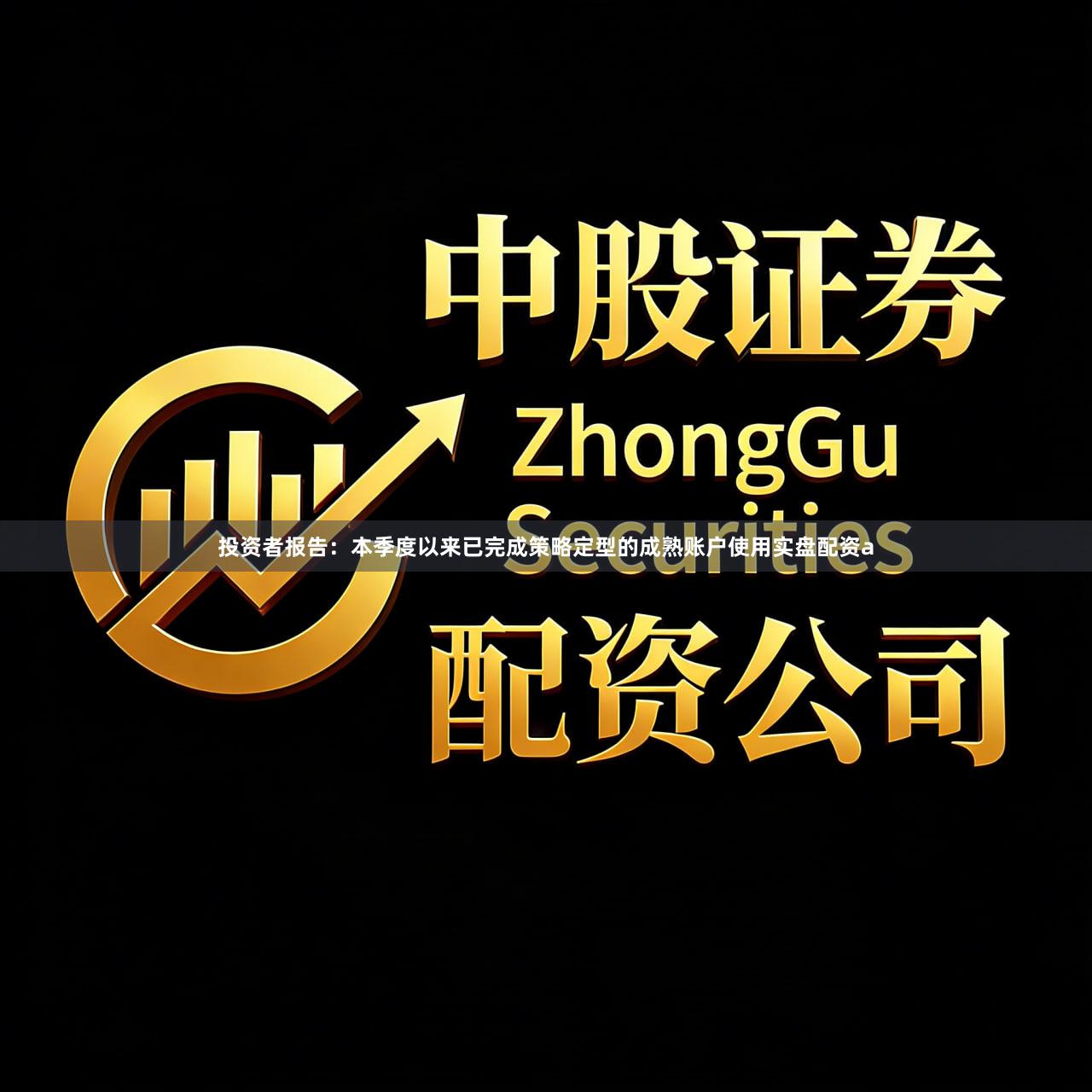 投资者报告：本季度以来已完成策略定型的成熟账户使用实盘配资a