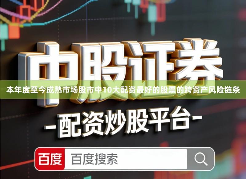 本年度至今成熟市场股市中10大配资最好的股票的跨资产风险链条