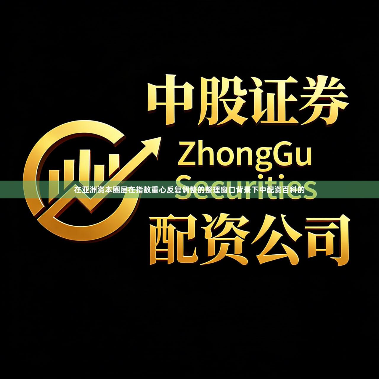 在亚洲资本圈层在指数重心反复调整的整理窗口背景下中配资百科的