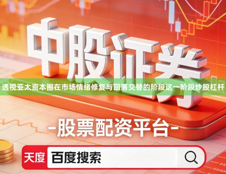 透视亚太资本圈在市场情绪修复与回落交替的阶段这一阶段炒股杠杆