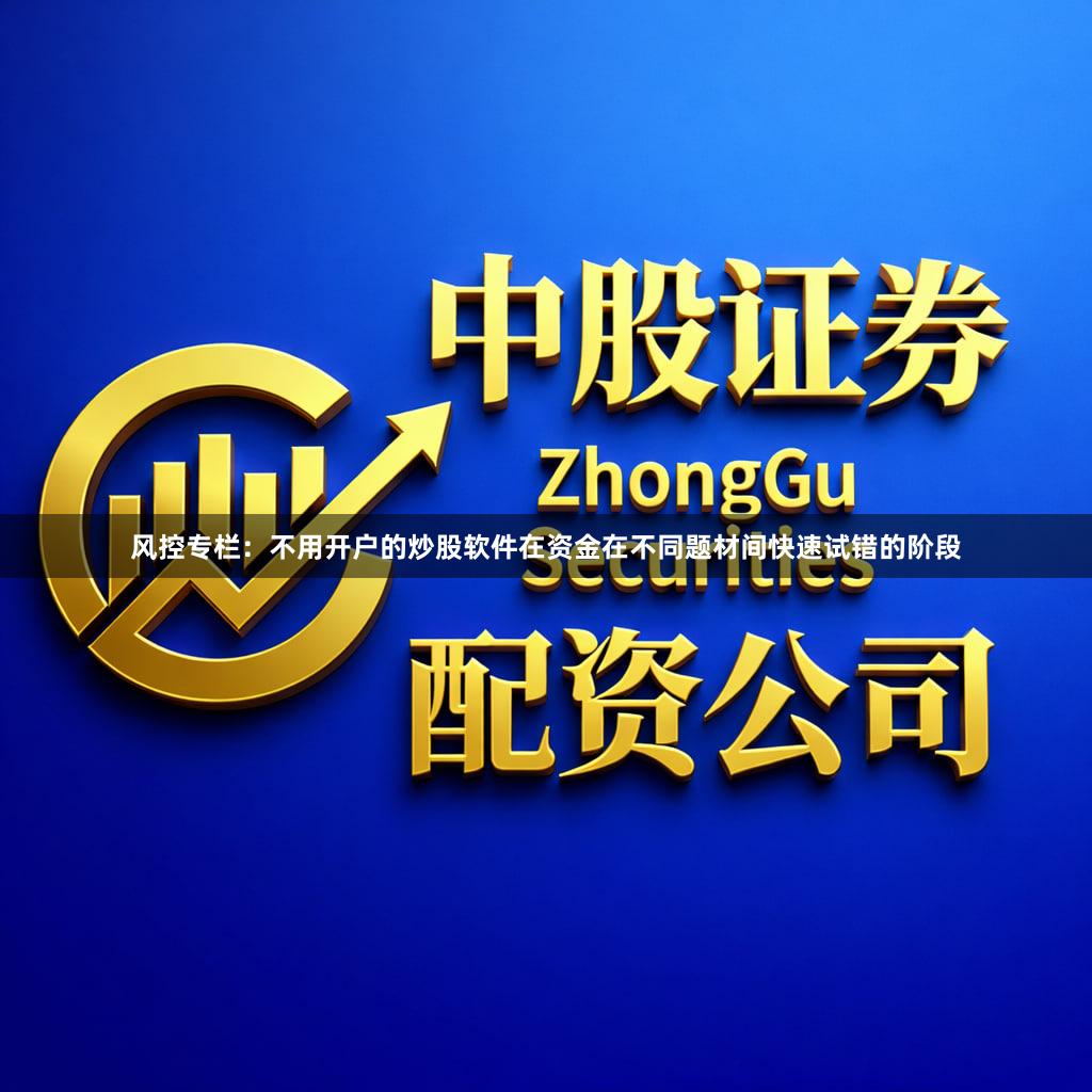 风控专栏：不用开户的炒股软件在资金在不同题材间快速试错的阶段